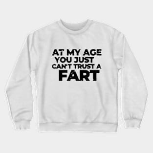 At My Age You Just Can't Trust A Fart Funny Older People Crewneck Sweatshirt